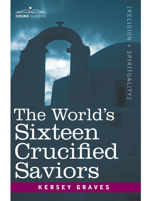 Title details for The World's Sixteen Crucified Saviors by Kersey Graves - Available